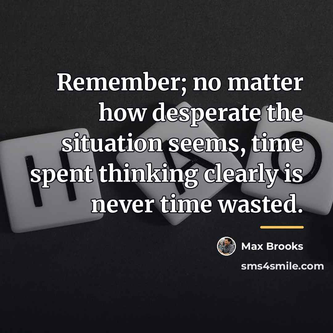 “Remember; no matter how desperate the situation seems, time spent…” quote by Max Brooks