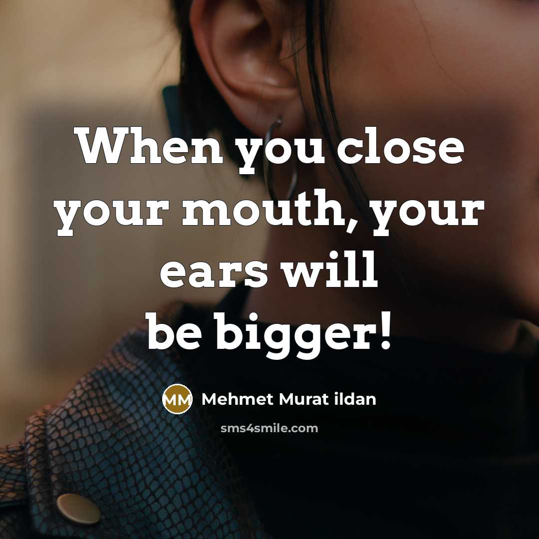“When you close your mouth, your ears will be bigger!…” quote by Mehmet Murat Ildan