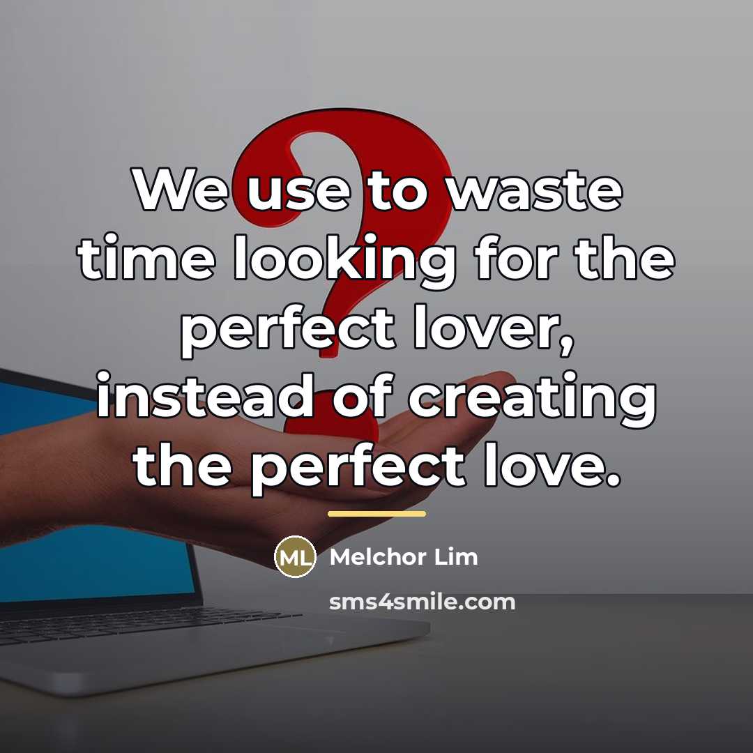 “We use to waste time looking for the perfect lover,…” quote by Melchor Lim