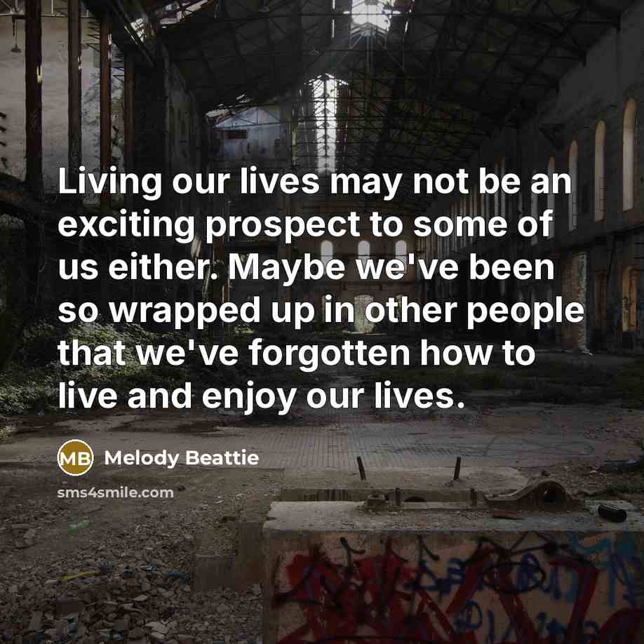 “Living our lives may not be an exciting prospect to…” quote by Melody Beattie