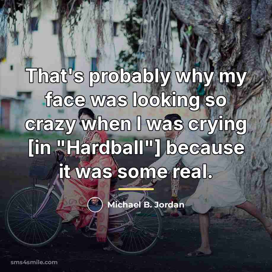 “That's probably why my face was looking so crazy when…” quote by Michael B. Jordan