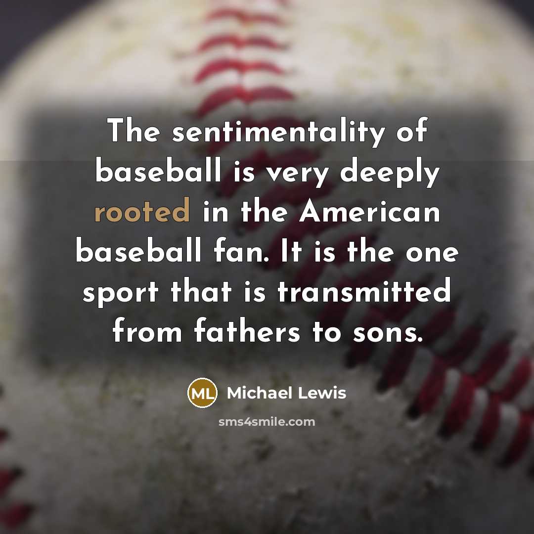 “The sentimentality of baseball is very deeply rooted in the…” quote by Michael Lewis
