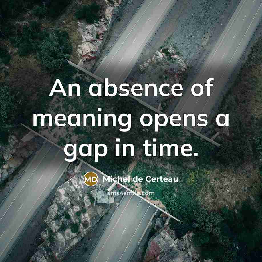 “An absence of meaning opens a gap in time.…” quote by Michel de Certeau