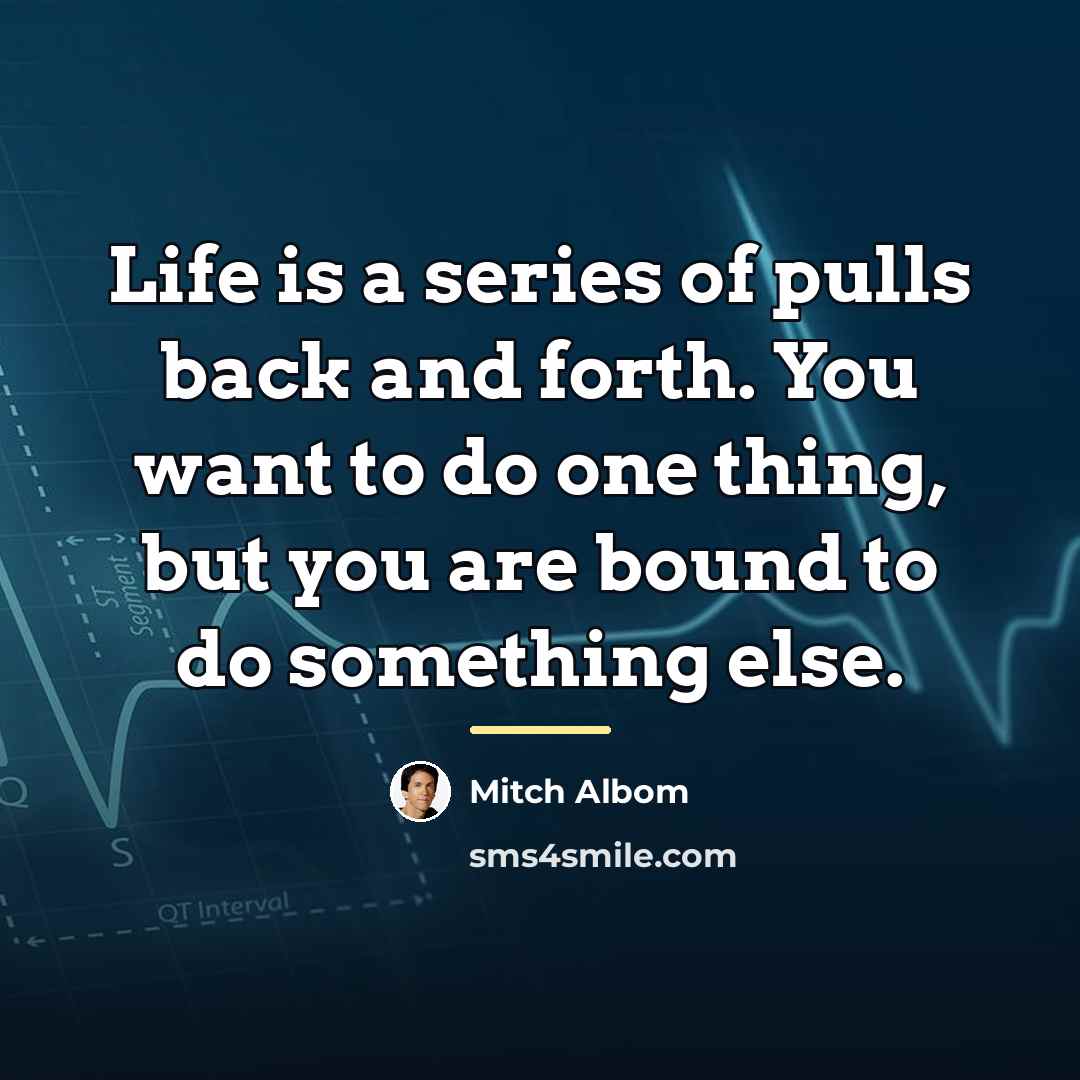 “Life is a series of pulls back and forth. You…” quote by Mitch Albom