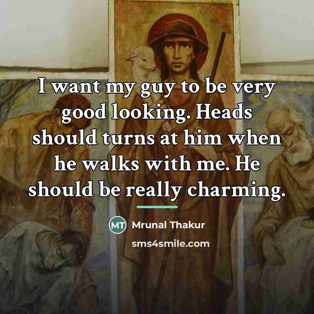 “I want my guy to be very good looking. Heads…” quote by Mrunal Thakur