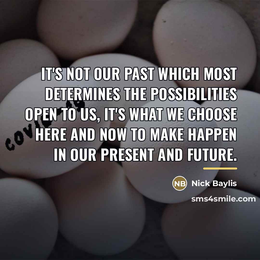 “It's not our past which most determines the possibilities open…” quote by Nick Baylis