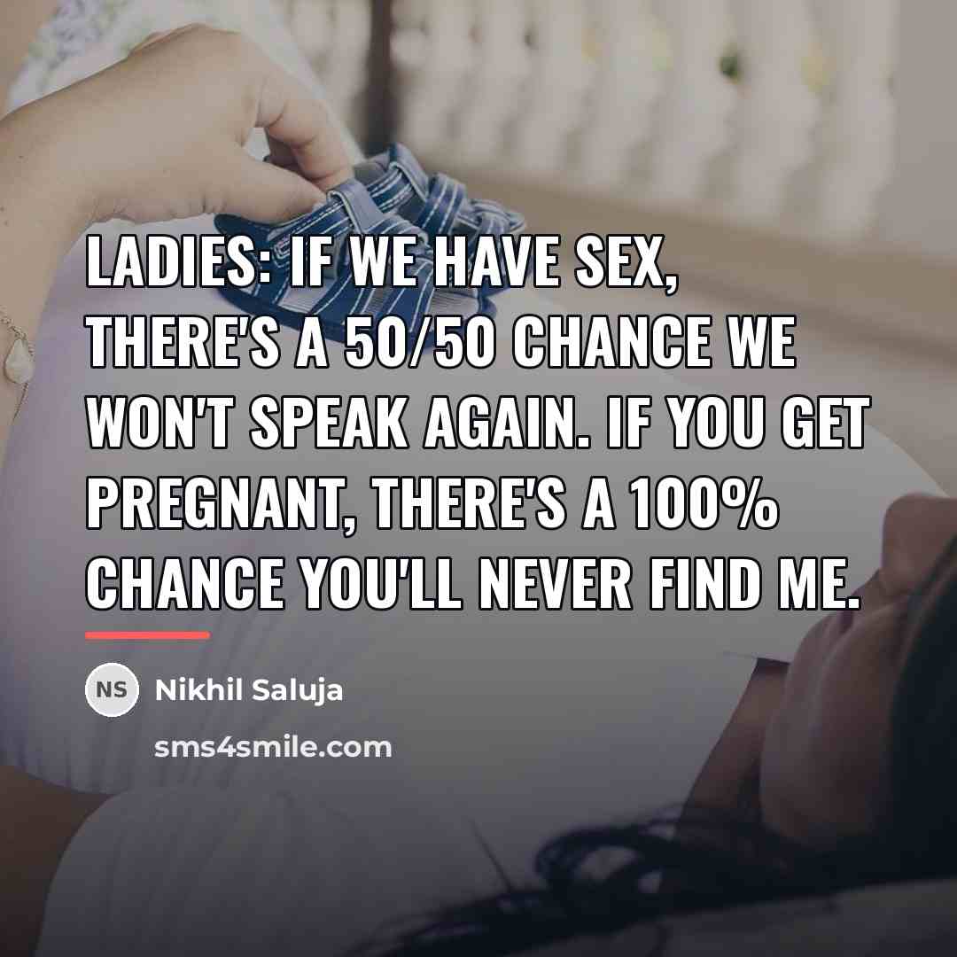 “Ladies: if we have sex, there's a 50/50 chance we…” quote by Nikhil Saluja
