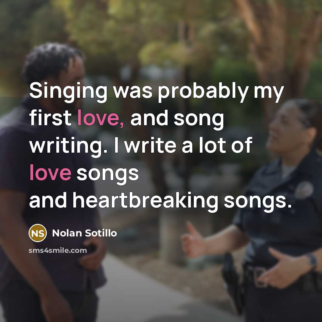 “Singing was probably my first love, and song writing. I…” quote by Nolan Sotillo