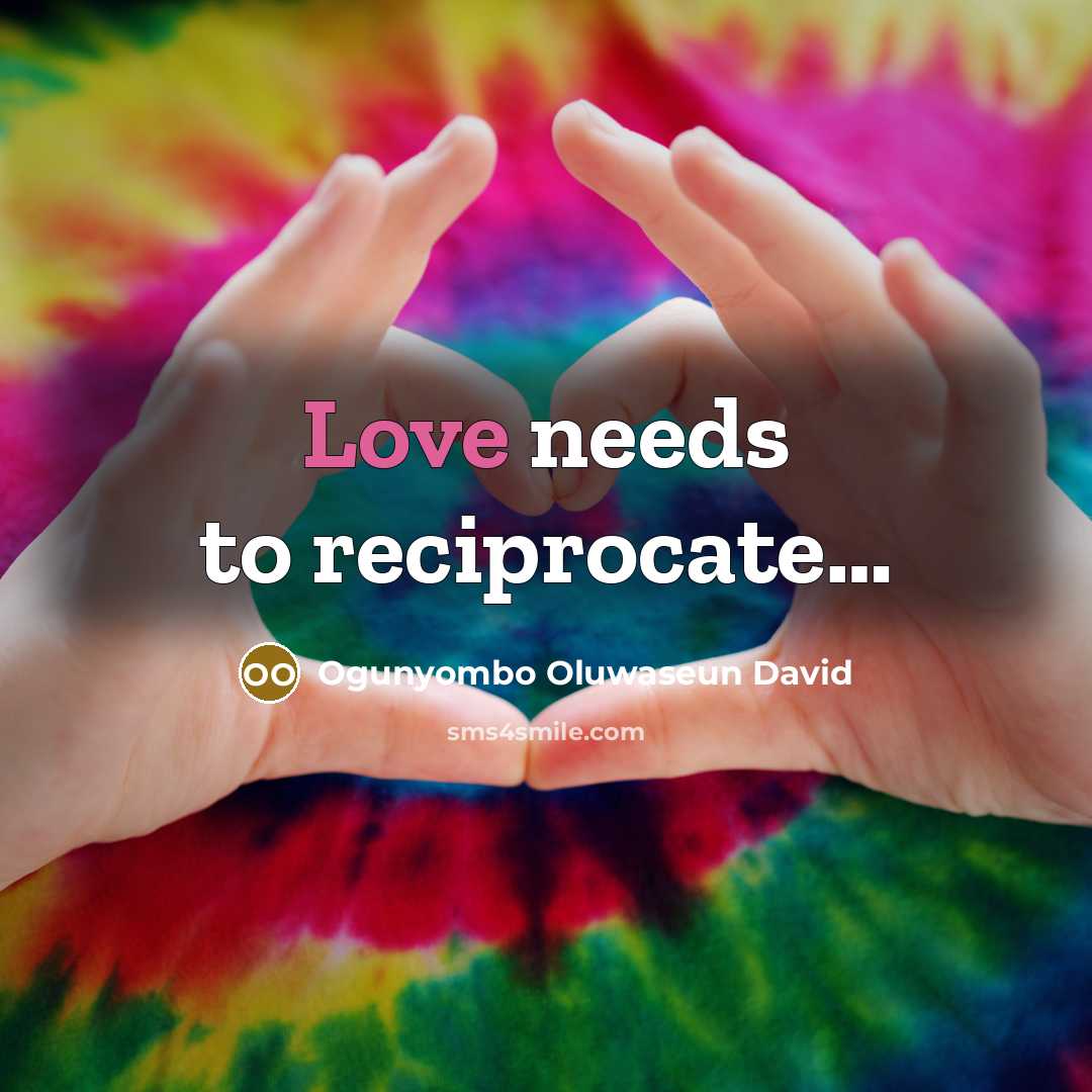 “Love needs to reciprocate.......…” quote by Ogunyombo Oluwaseun David