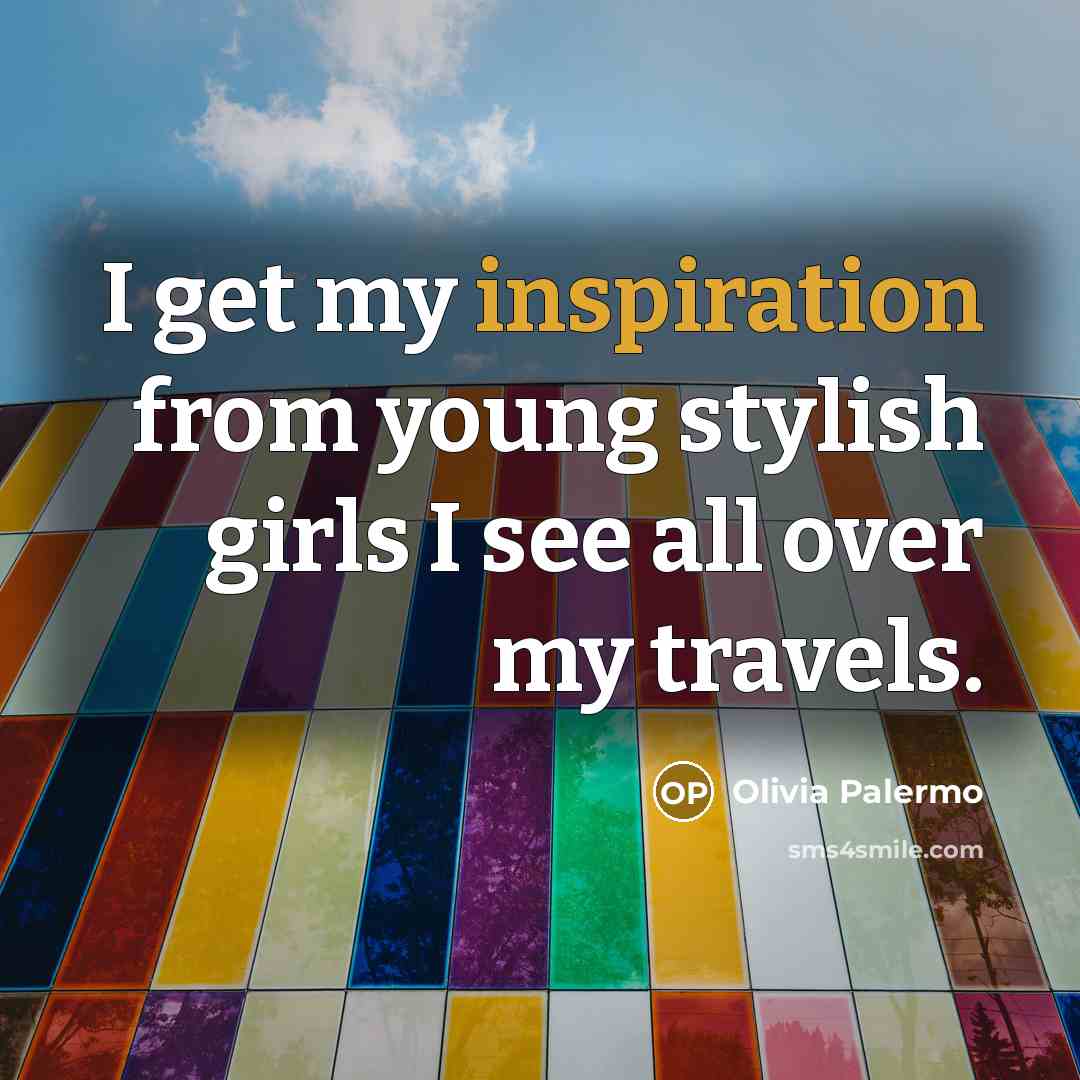 “I get my inspiration from young stylish girls I see…” quote by Olivia Palermo