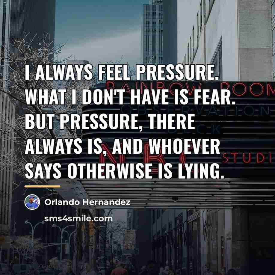 “I always feel pressure. What I don't have is fear.…” quote by Orlando Hernandez