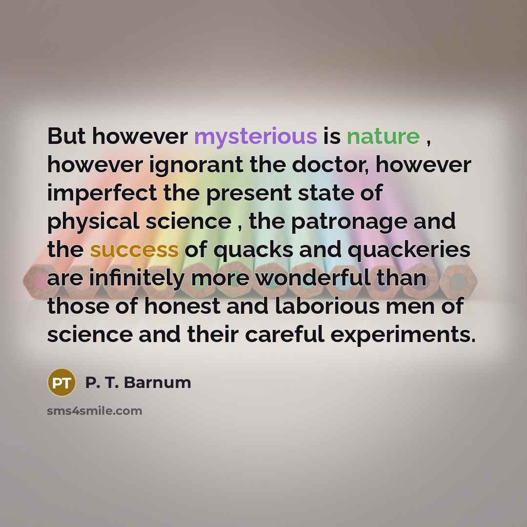 “But however mysterious is nature , however ignorant the doctor,…” quote by P. T. Barnum