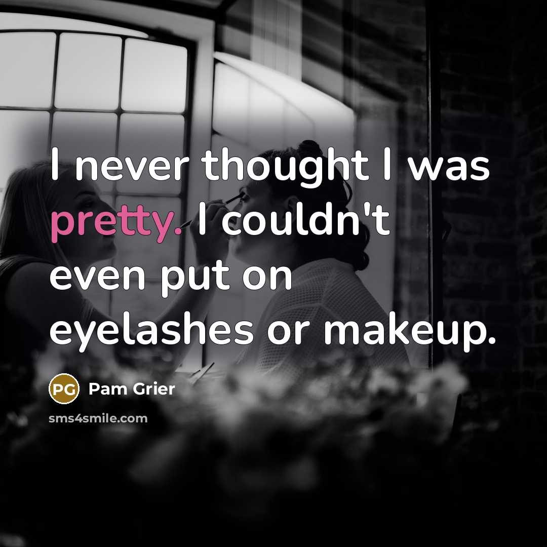 “I never thought I was pretty. I couldn't even put…” quote by Pam Grier
