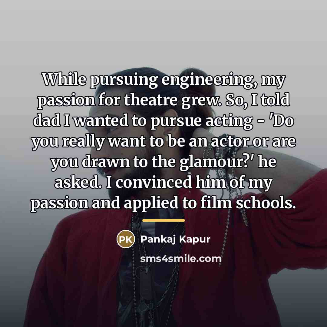 “While pursuing engineering, my passion for theatre grew. So, I…” quote by Pankaj Kapur