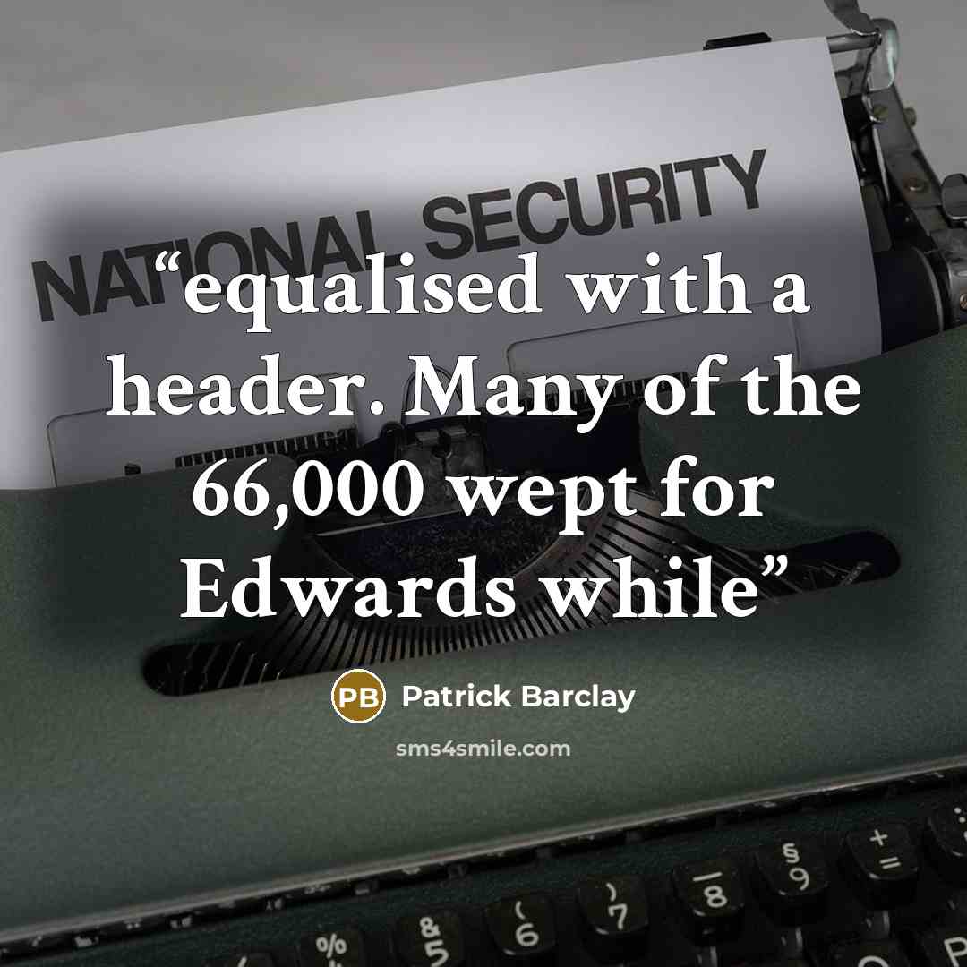 “equalised with a header. Many of the 66,000 wept for Edwards while” quote by Patrick Barclay