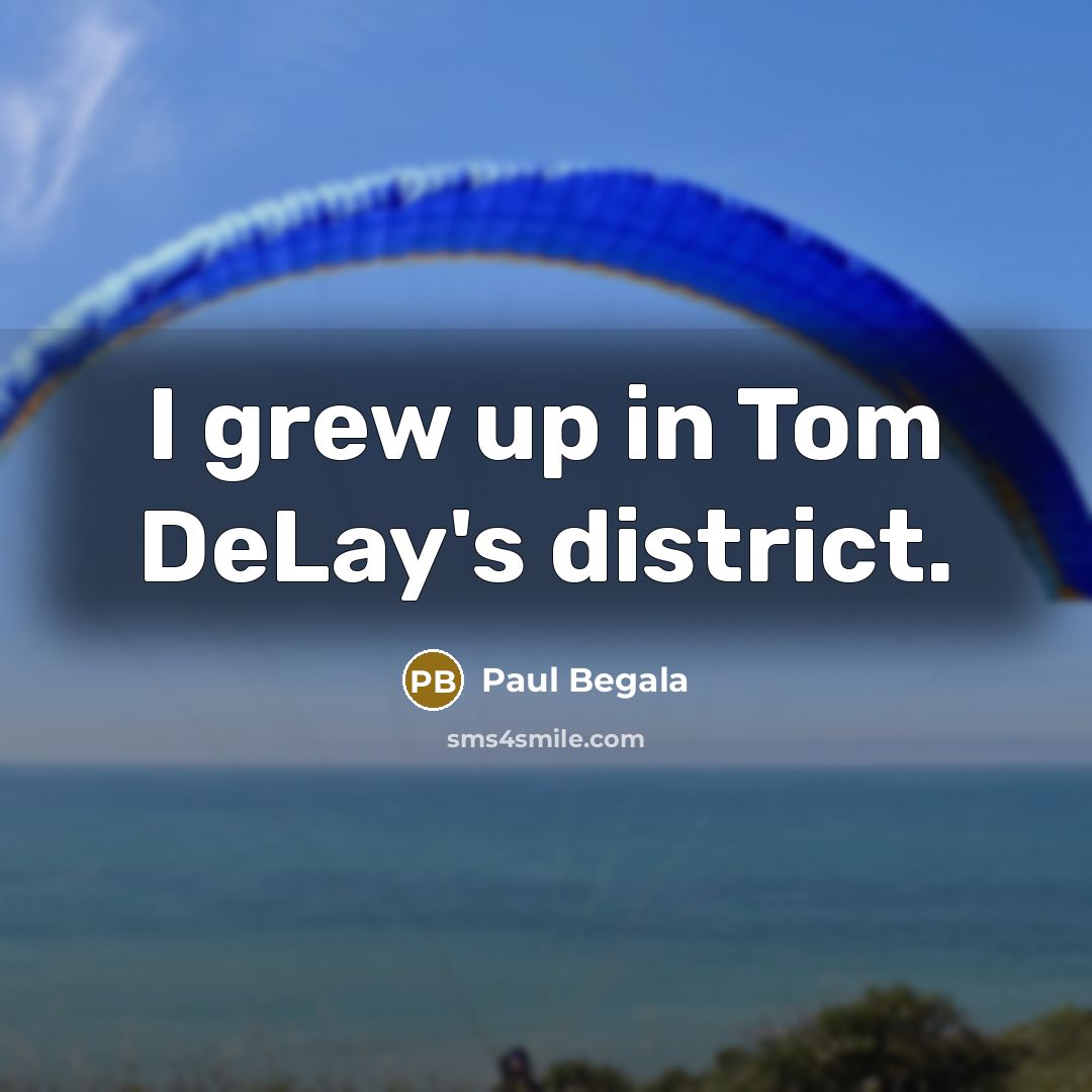 “I grew up in Tom DeLay's district.…” quote by Paul Begala