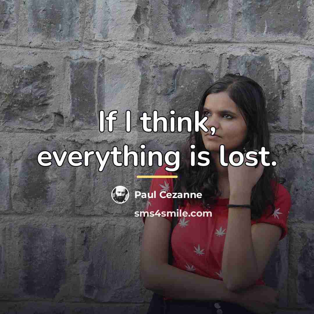 “If I think, everything is lost.…” quote by Paul Cezanne