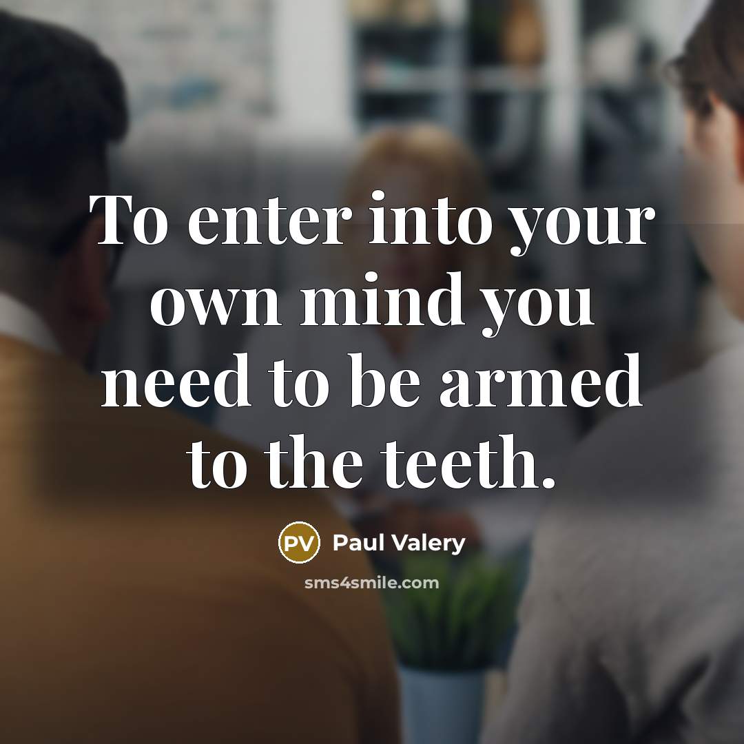 “To enter into your own mind you need to be…” quote by Paul Valery