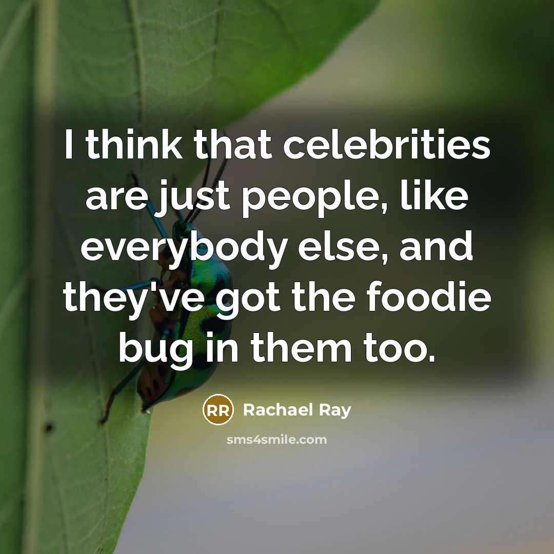 “I think that celebrities are just people, like everybody else,…” quote by Rachael Ray