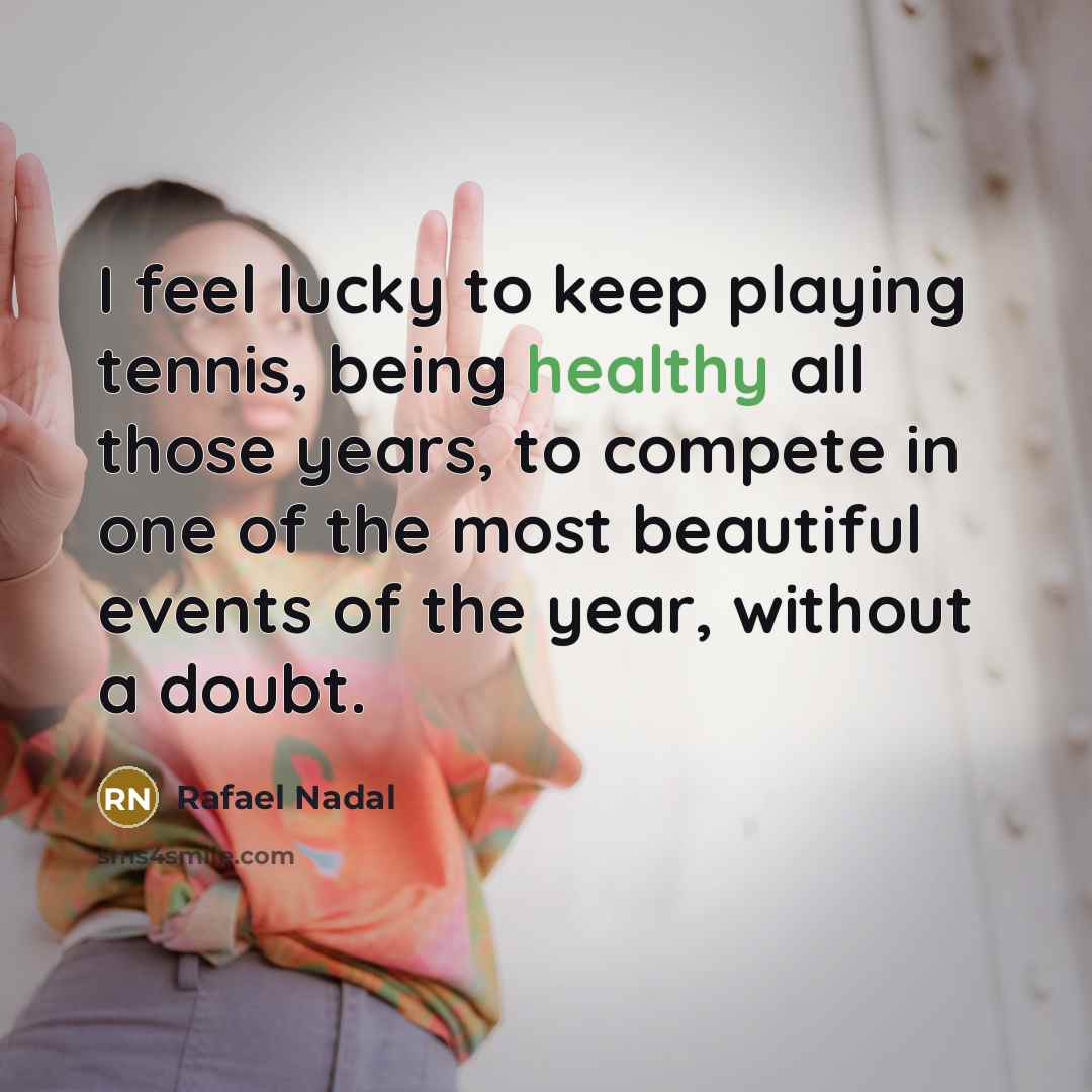 “I feel lucky to keep playing tennis, being healthy all…” quote by Rafael Nadal