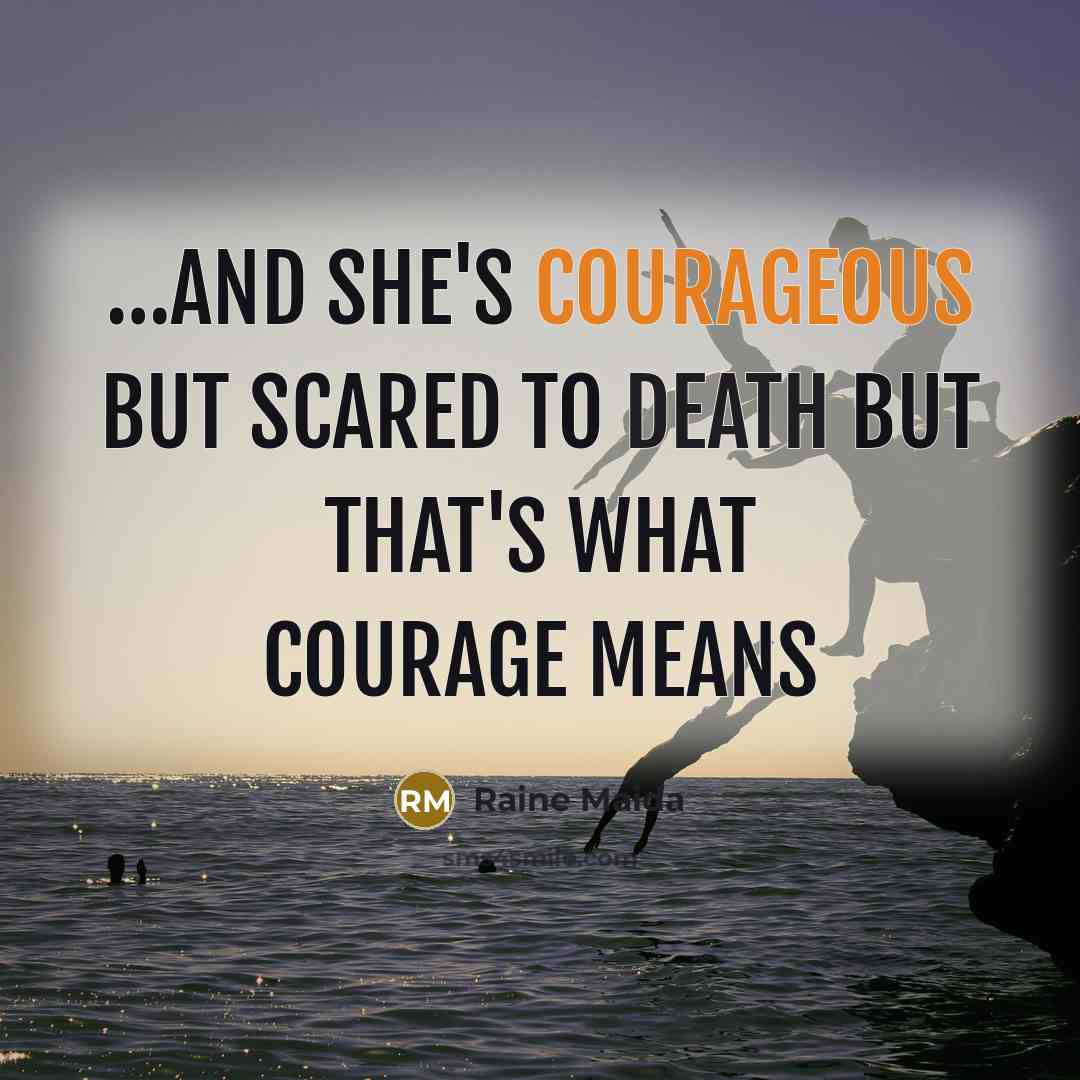 “......And she's courageous but scared to death But that's what…” quote by Raine Maida