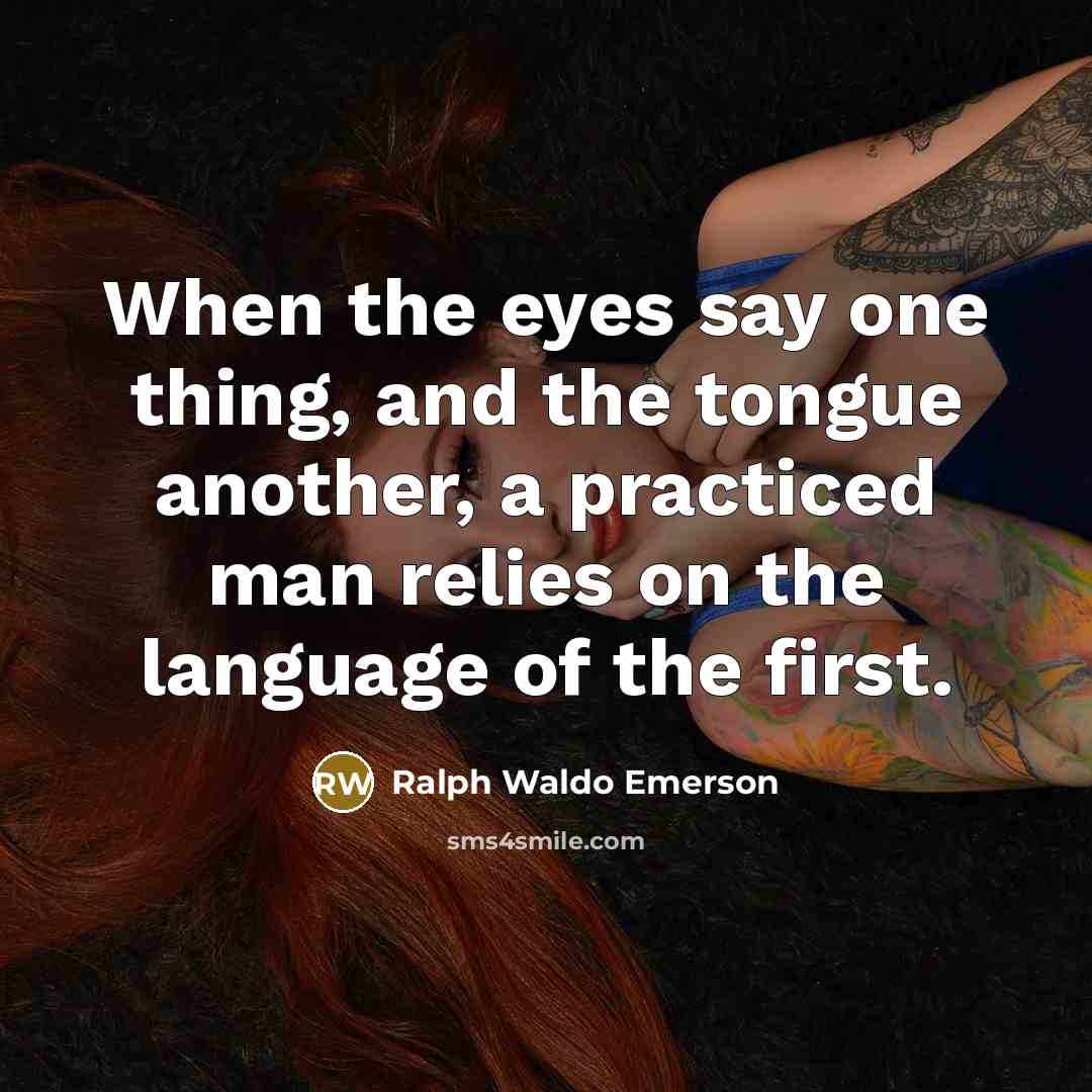 “When the eyes say one thing, and the tongue another,…” quote by Ralph Waldo Emerson