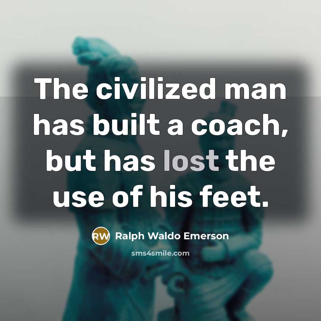 “The civilized man has built a coach, but has lost…” quote by Ralph Waldo Emerson