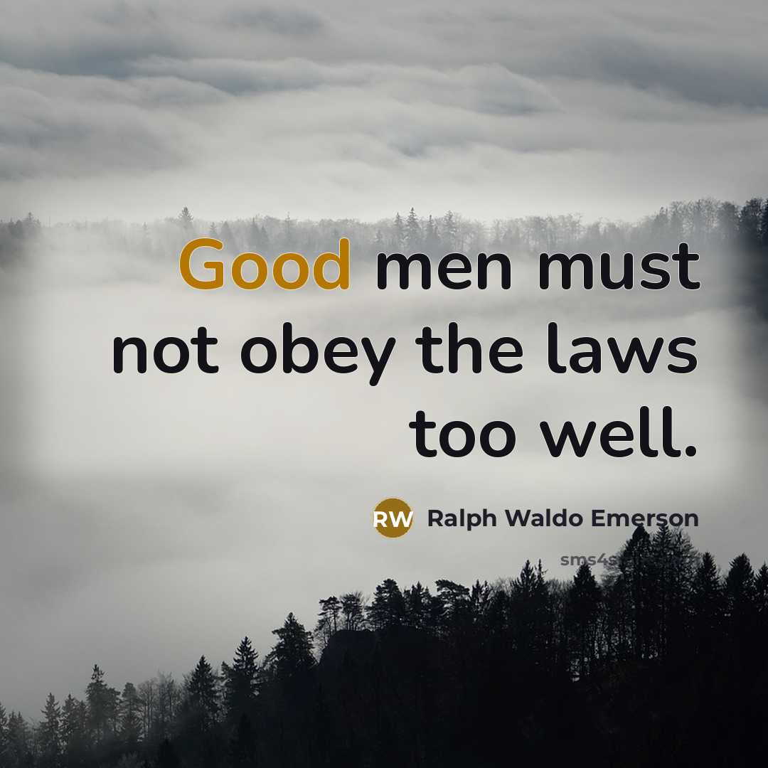 “Good men must not obey the laws too well.…” quote by Ralph Waldo Emerson