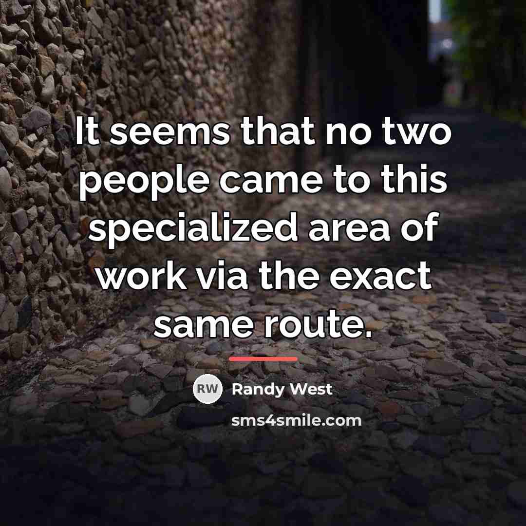 “It seems that no two people came to this specialized…” quote by Randy West
