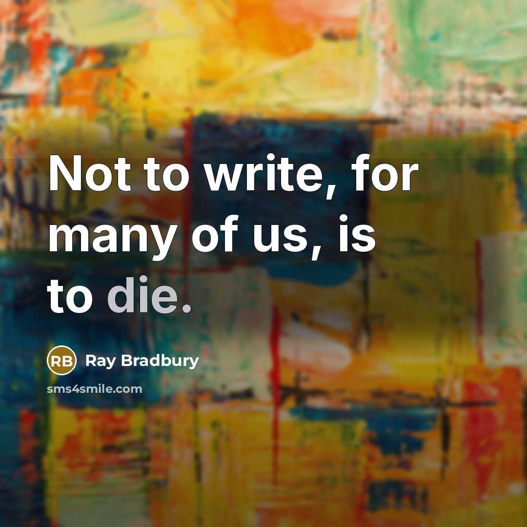 “Not to write, for many of us, is to die.…” quote by Ray Bradbury
