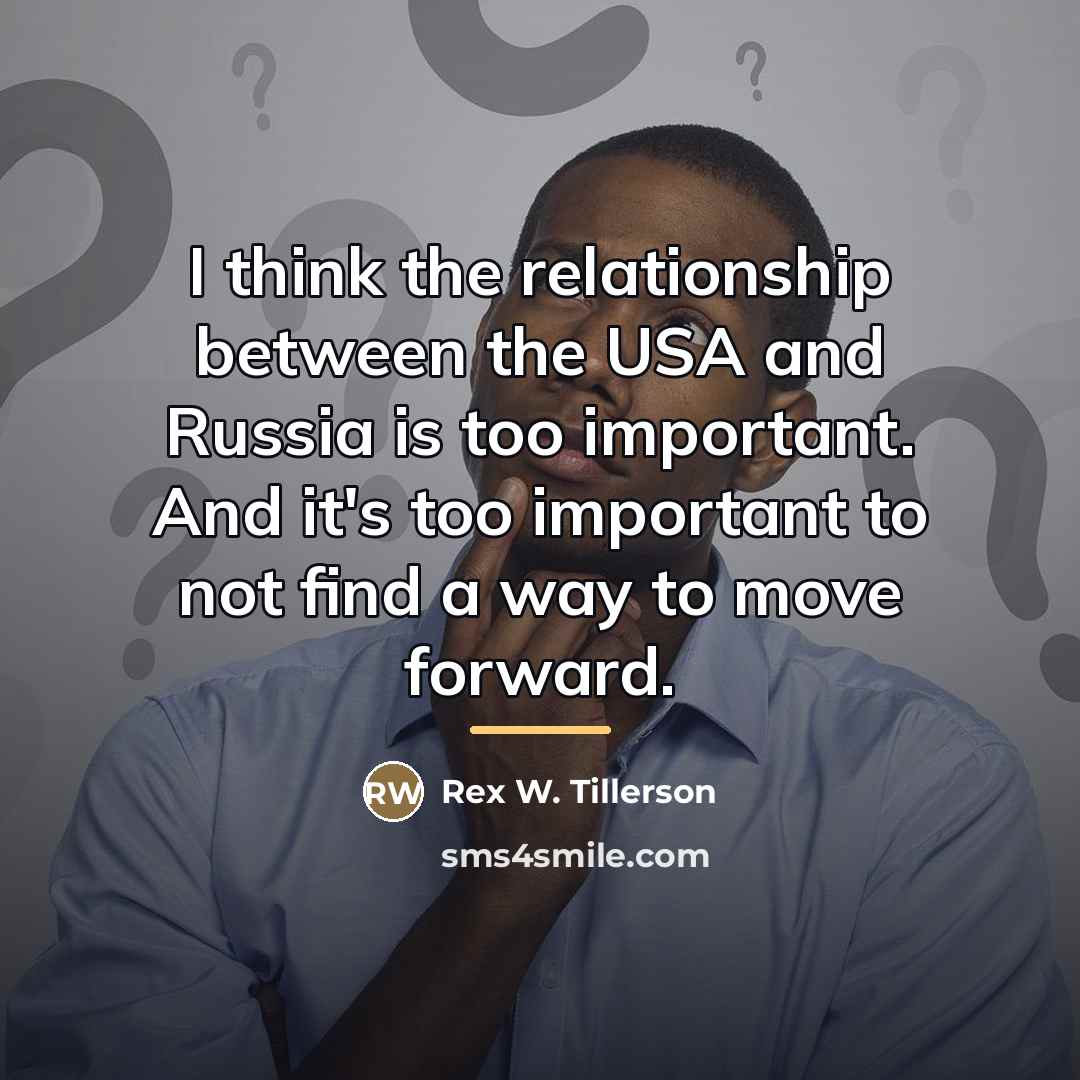 “I think the relationship between the USA and Russia is…” quote by Rex W. Tillerson