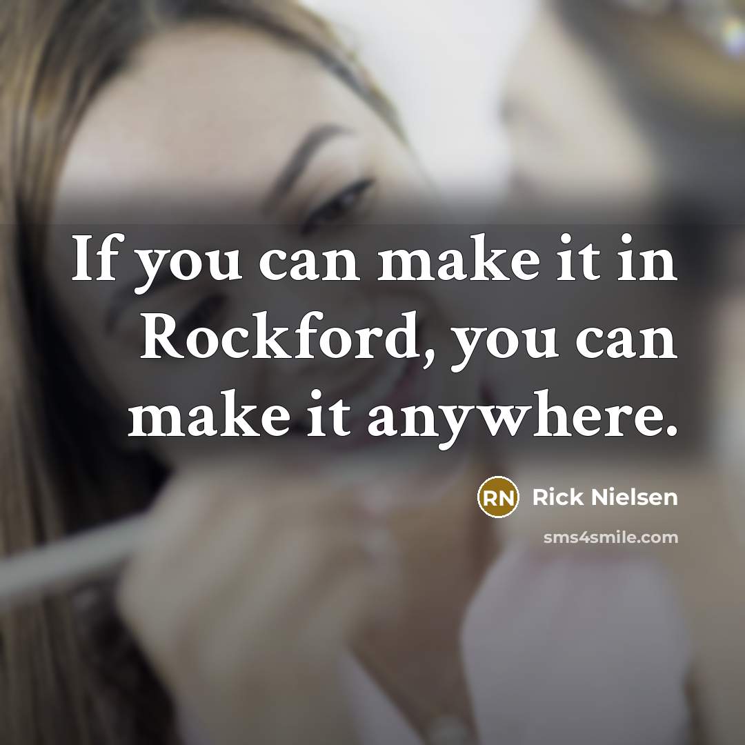 “If you can make it in Rockford, you can make…” quote by Rick Nielsen