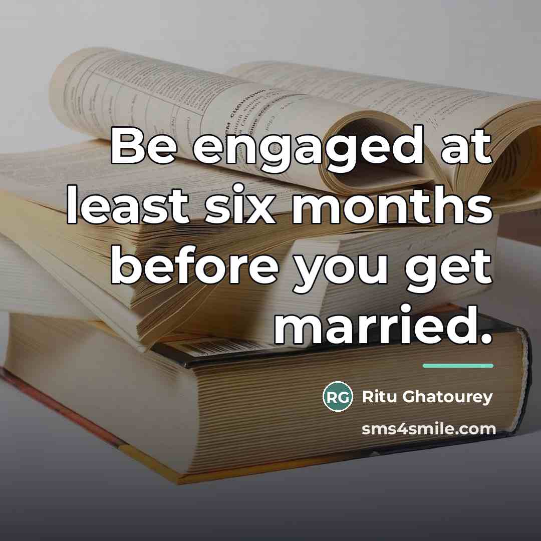 “Be engaged at least six months before you get married.…” quote by Ritu Ghatourey