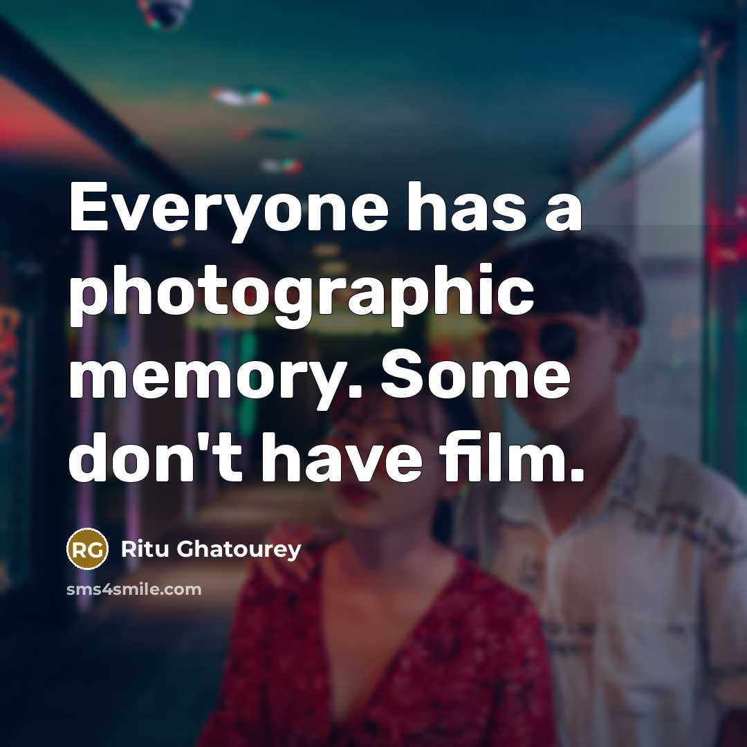 “Everyone has a photographic memory. Some don't have film.…” quote by Ritu Ghatourey