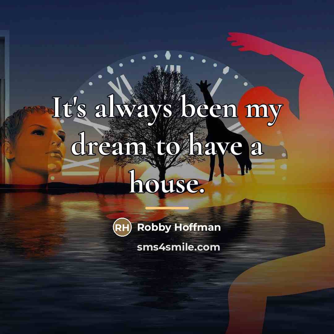 “It's always been my dream to have a house.…” quote by Robby Hoffman