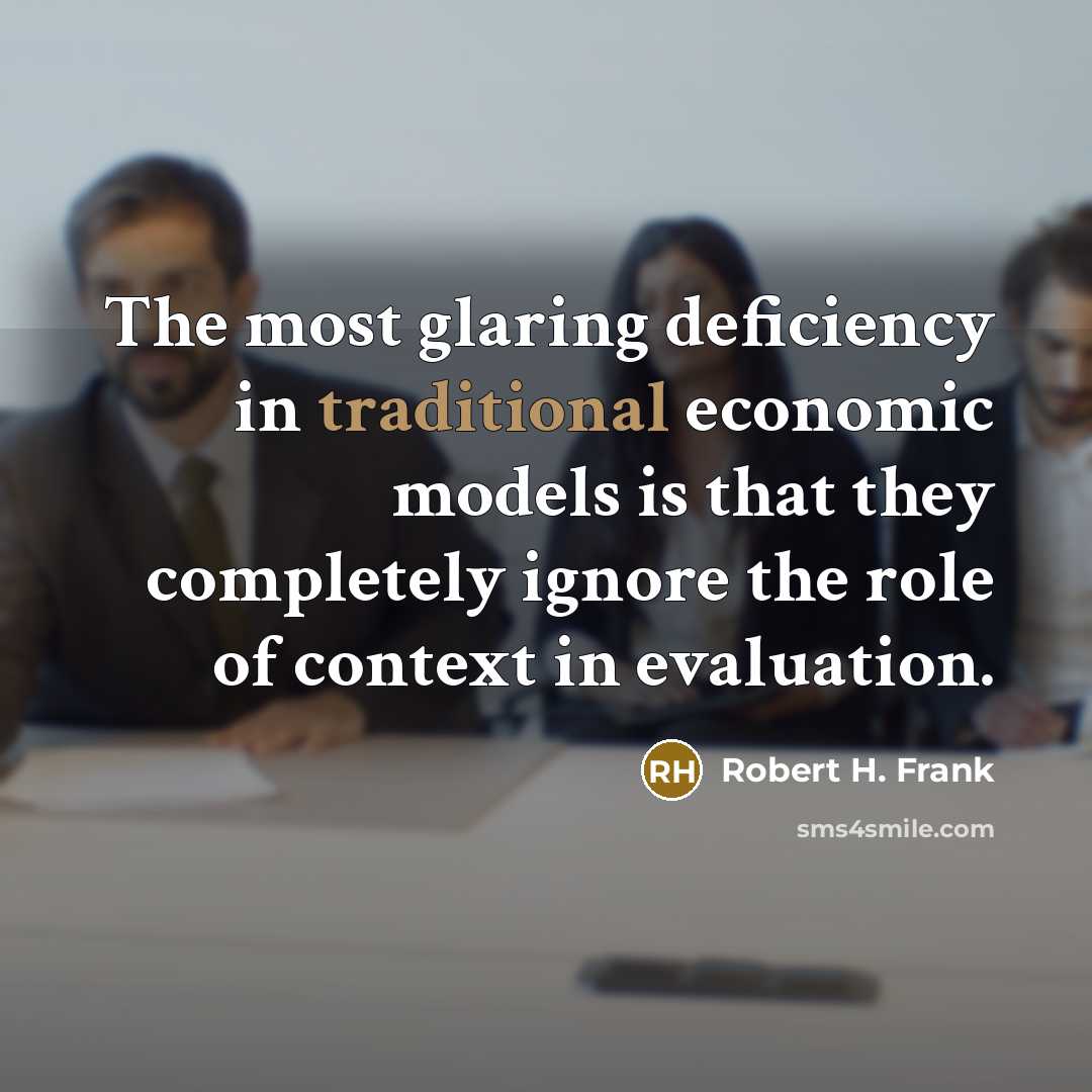 “The most glaring deficiency in traditional economic models is that…” quote by Robert H. Frank