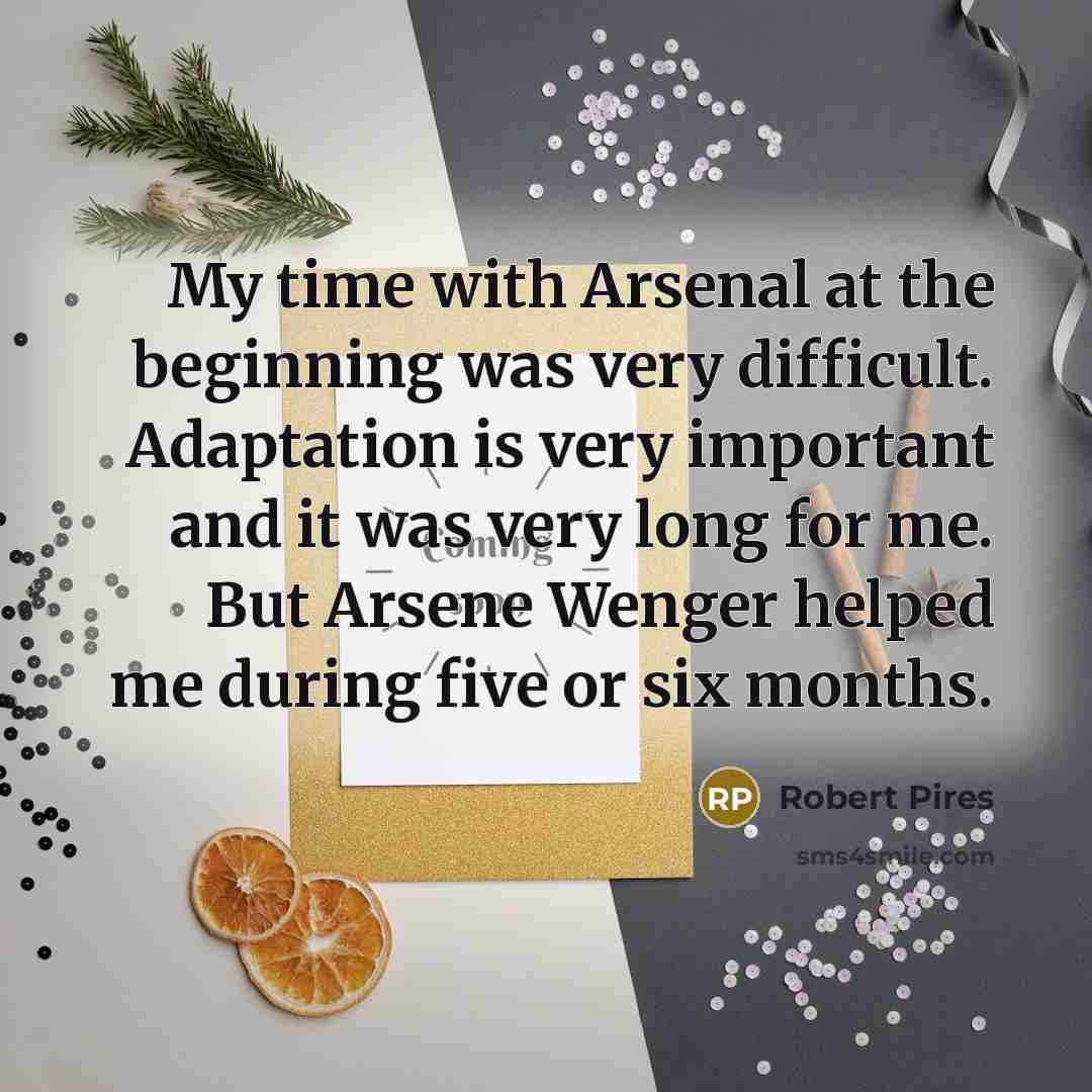 “My time with Arsenal at the beginning was very difficult.…” quote by Robert Pires