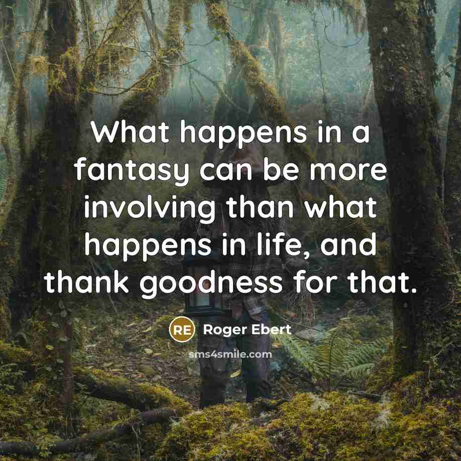 “What happens in a fantasy can be more involving than…” quote by Roger Ebert