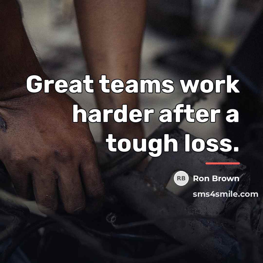 “Great teams work harder after a tough loss.…” quote by Ron Brown