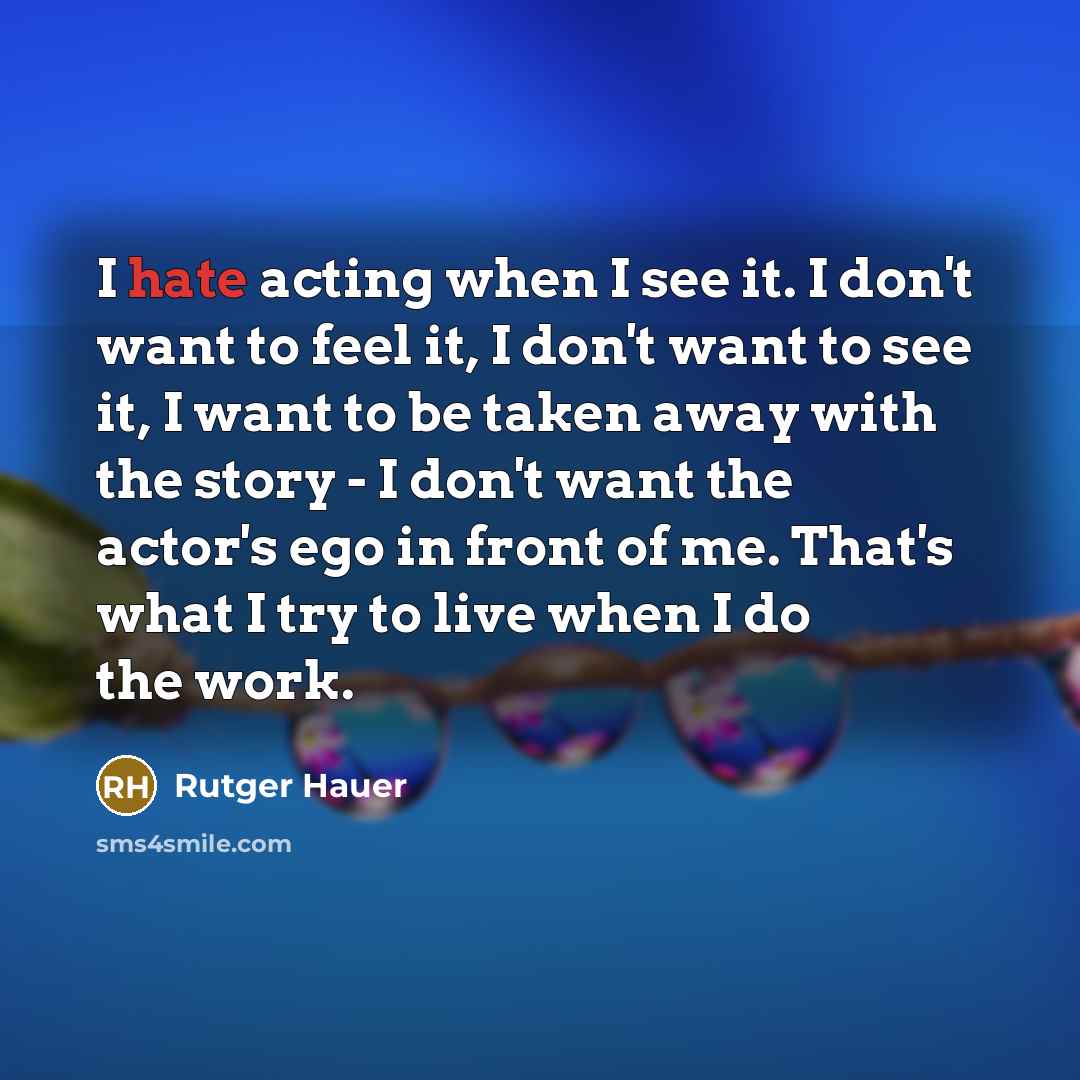 “I hate acting when I see it. I don't want…” quote by Rutger Hauer