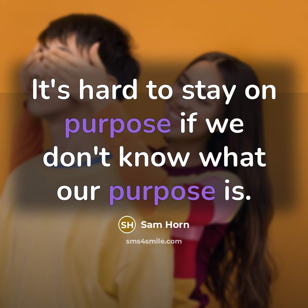 “It's hard to stay on purpose if we don't know…” quote by Sam Horn
