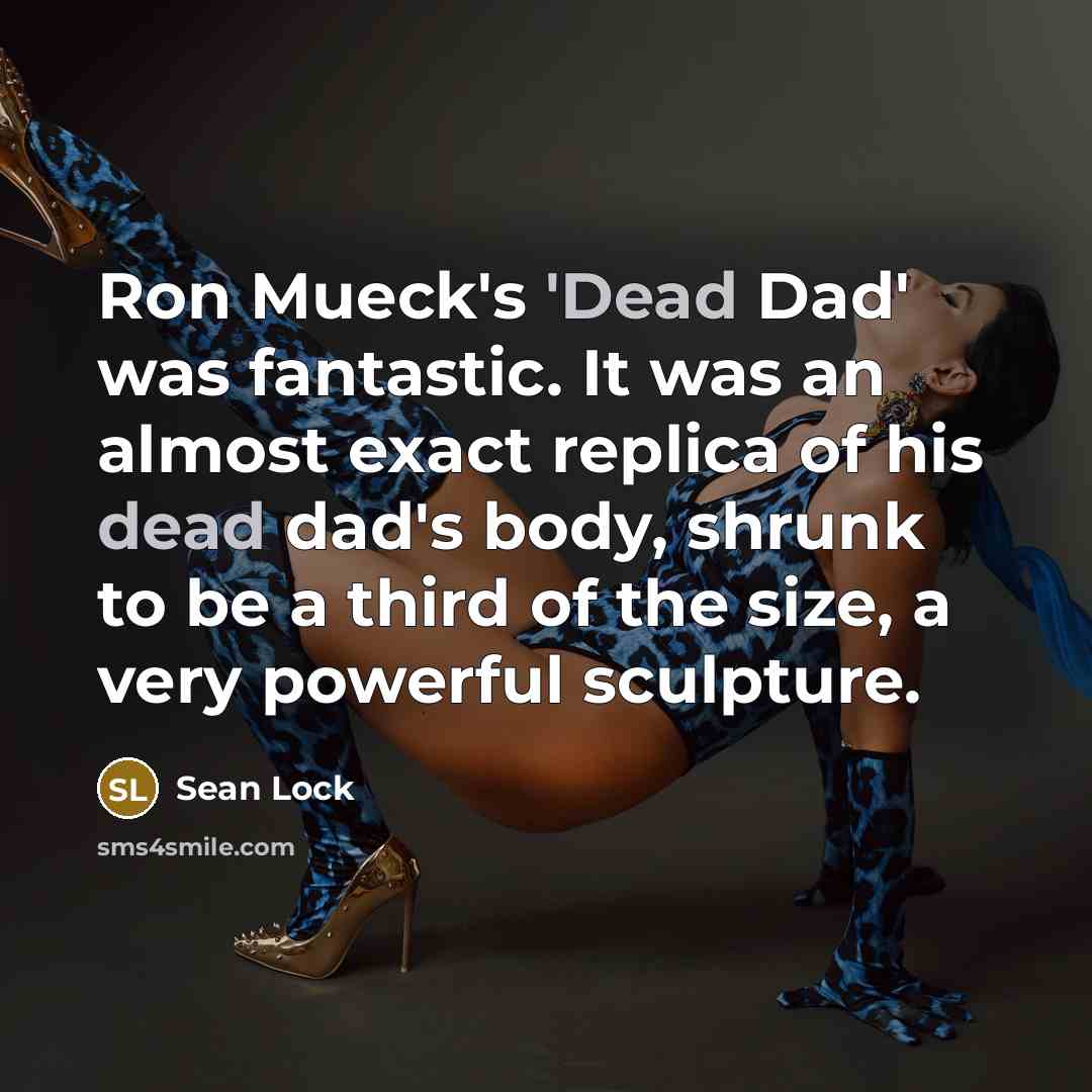 “Ron Mueck's 'Dead Dad' was fantastic. It was an almost…” quote by Sean Lock