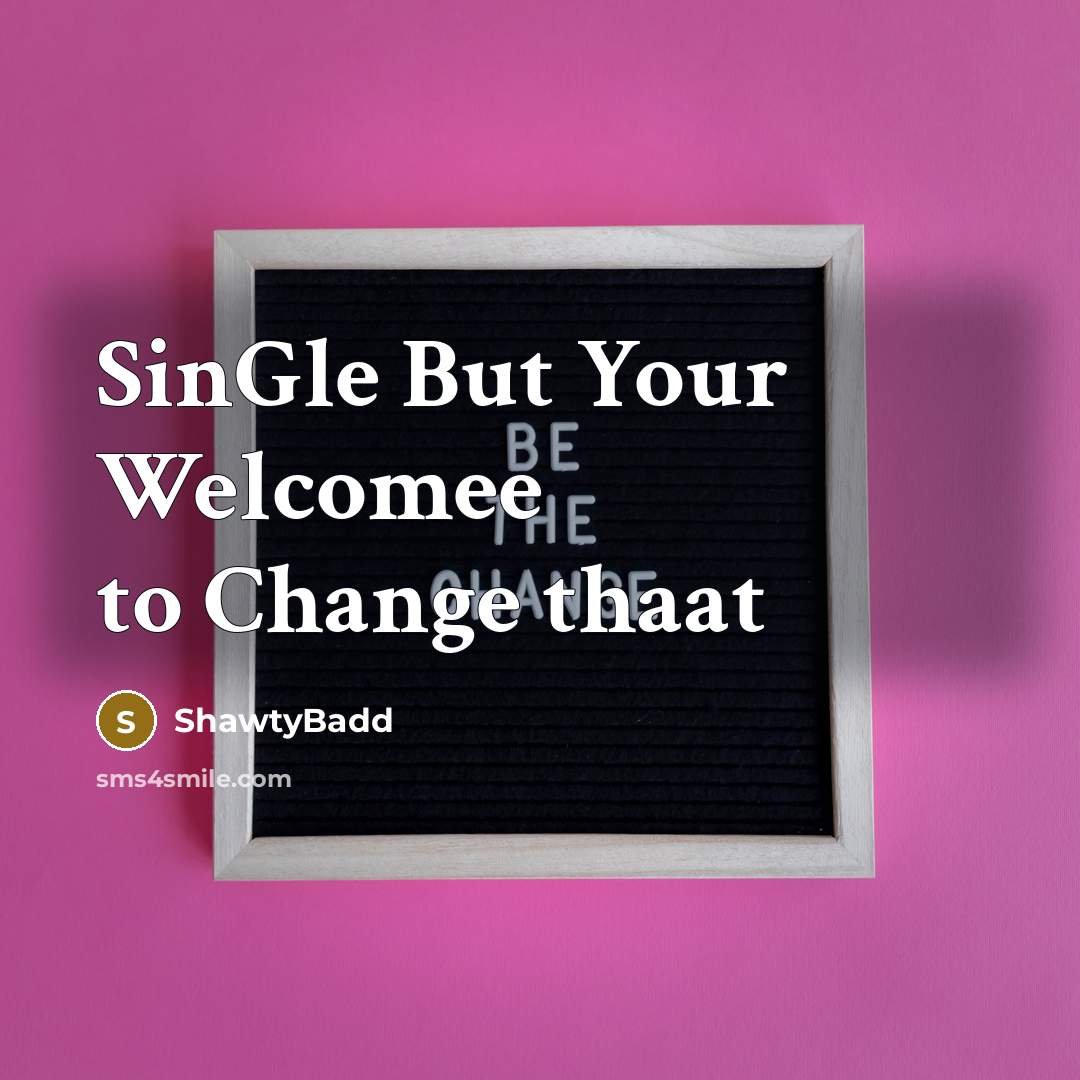 “SinGle But Your Welcomee to Change thaat…” quote by ShawtyBadd