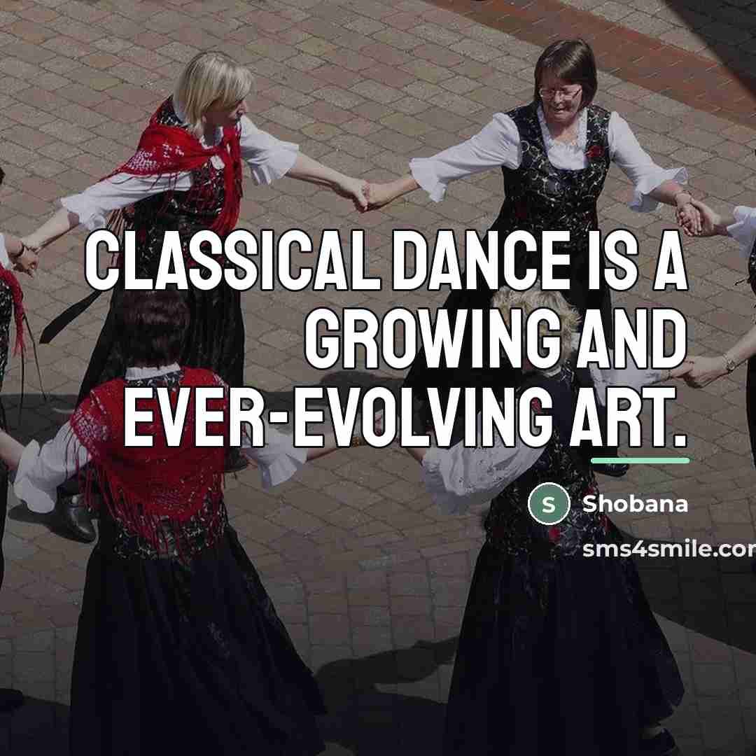 “Classical dance is a growing and ever-evolving art.…” quote by Shobana