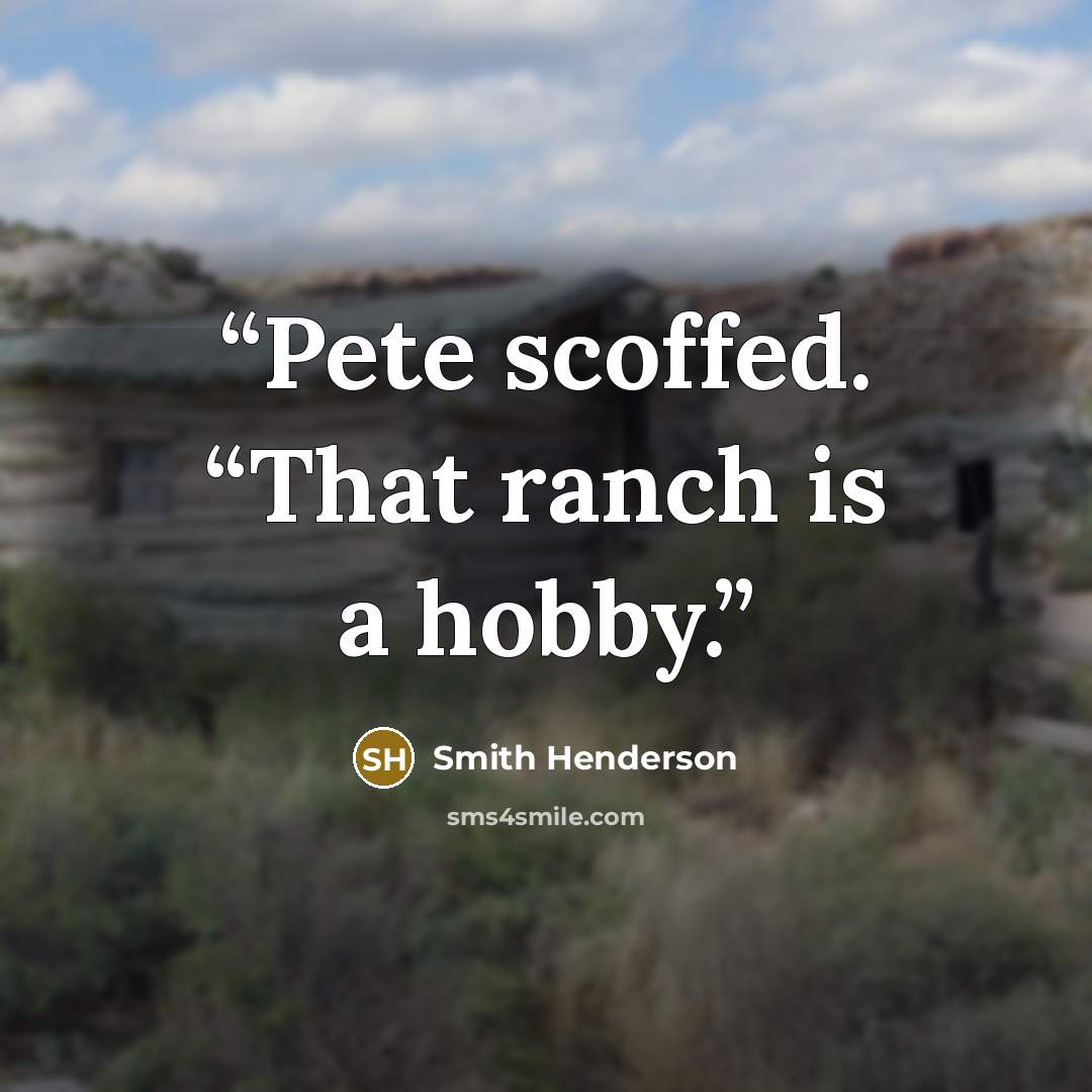 “Pete scoffed. “That ranch is a hobby.” quote by Smith Henderson