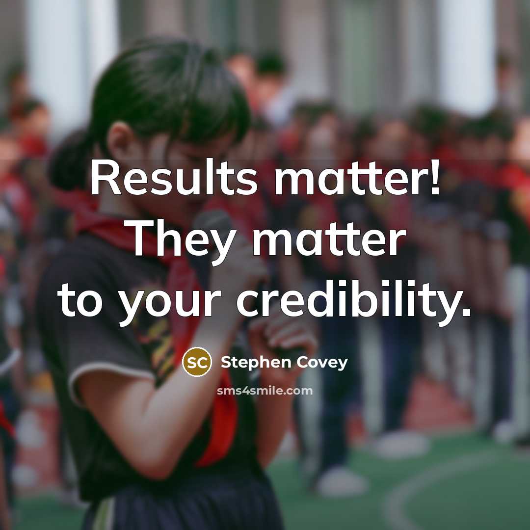 “Results matter! They matter to your credibility.…” quote by Stephen Covey