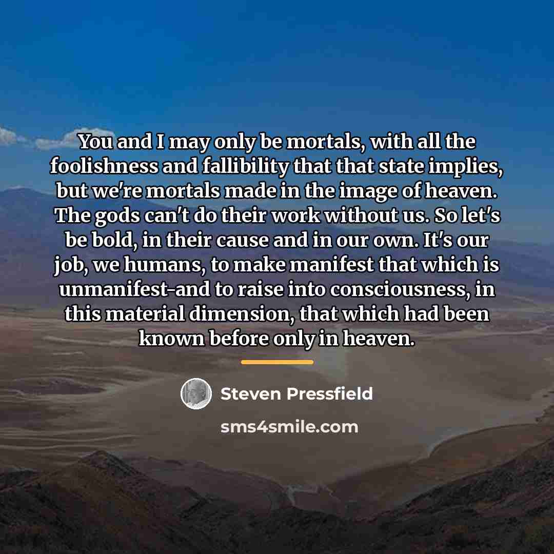“You and I may only be mortals, with all the…” quote by Steven Pressfield