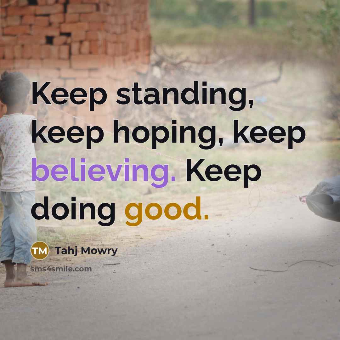 “Keep standing, keep hoping, keep believing. Keep doing good.” quote by Tahj Mowry