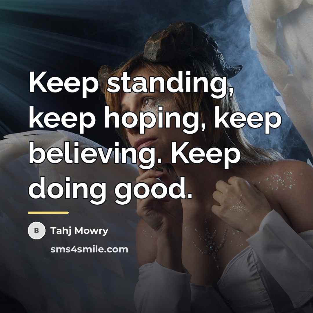 “Keep standing, keep hoping, keep believing. Keep doing good.…” quote by Tahj Mowry