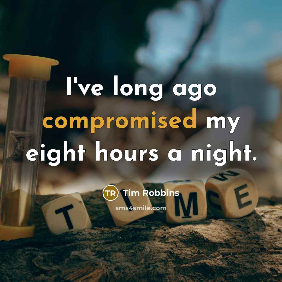 “I've long ago compromised my eight hours a night.” quote by Tim Robbins